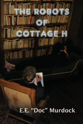 The Robots of Cottage H by Murdock, E. E.