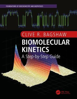 Biomolecular Kinetics: A Step-By-Step Guide by Bagshaw, Clive R.