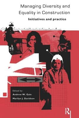 Managing Diversity and Equality in Construction: Initiatives and Practice by Gale, Andrew W.