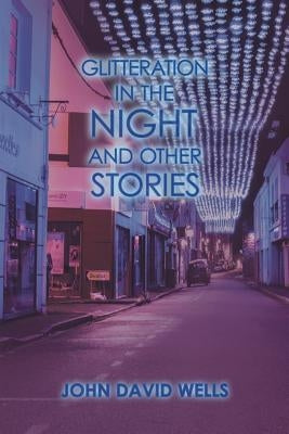 Glitteration in the Night and Other Stories by Wells, John David
