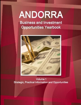 Andorra Business and Investment Opportunities Yearbook Volume 1 Strategic, Practical Information and Opportunities by Ibp, Inc