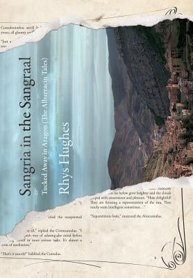 Sangria in the Sangraal: Tucked Away in Aragon by Hughes, Rhys