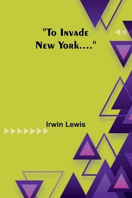 To Invade New York.... by Lewis, Irwin