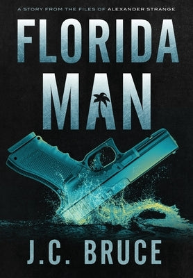 Florida Man: A Story From the Files of Alexander Strange by Bruce, J. C.
