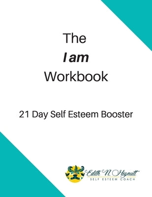 The I Am Workbook: 21 Day Self Esteem Booster by Hignutt, Edith N.
