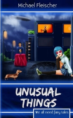 Unusual Things: We All Need Fairy Tales by Fleischer, Michael