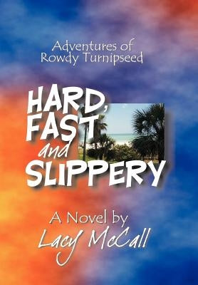 Hard, Fast and Slippery: Adventures of Rowdy Turnipseed by McCall, Lacy