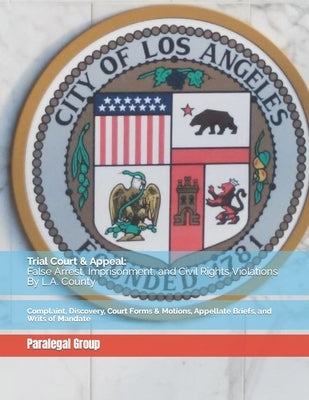 Trial Court & Appeal: False Arrest, Imprisonment, and Civil Rights Violations By L.A. County: Complaint, Discovery, Court Forms & Motions, A by Dumas, Edward