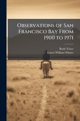 Observations of San Francisco Bay From 1900 to 1971: Oral History Transcript / and Related Material, 1970-197 by Teiser, Ruth