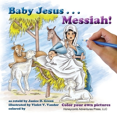 Baby Jesus . . . Messiah!: Color your own Pictures by Green, Janice D.