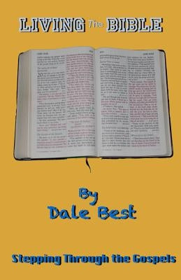 Living the Bible: Stepping through the Gospels by Best, Dennis D.
