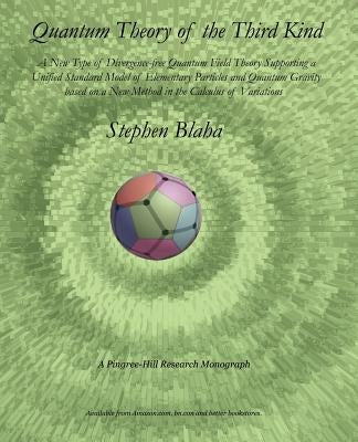Quantum Theory of the Third Kind: A New Type of Divergence-free Quantum Field Theory Supporting a Unified Standard Model of Elementary Particles and Q by Blaha, Stephen