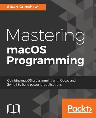 Mastering macOS Programming by Grimshaw, Stuart