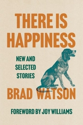 There Is Happiness: New and Selected Stories by Watson, Brad