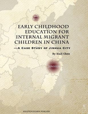 Early Childhood Education for Internal Migrant Children in China: A Case Study of Jinhua City by Jin, Jenny Haijing