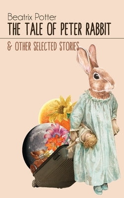 The Tale of Peter Rabbit & Other selected Stories by Beatrix Potter