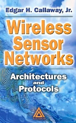 Wireless Sensor Networks: Architectures and Protocols by Callaway