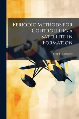 Periodic Methods for Controlling a Satellite in Formation by Carraher, Erin Y.