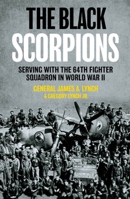 The Black Scorpions: Serving with the 74th Fighter Squadron in World War II by Lynch, James A.