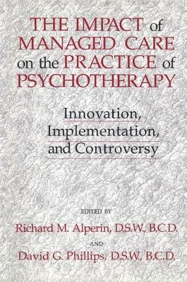 The Impact of Managed Care on the Practice of Psychotherapy: Innovations, Implementation and Controversy by Phillips, David G.