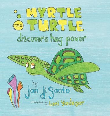 Myrtle the Turtle Discovers Hug Power by Disanto, Jan