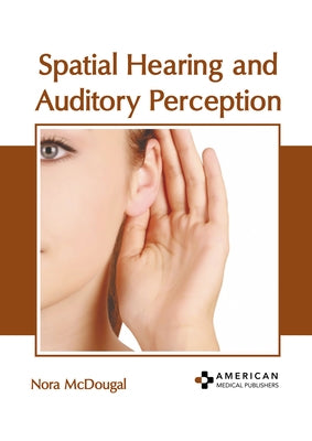 Spatial Hearing and Auditory Perception by McDougal, Nora