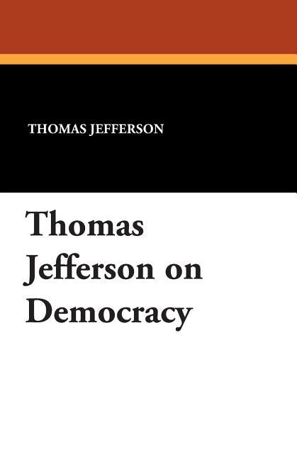 Thomas Jefferson on Democracy by Jefferson, Thomas
