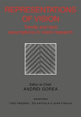 Representations of Vision: Trends and Tacit Assumptions in Vision Research by Gorea, Andrei