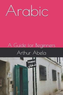Arabic: A Guide for Beginners by Abela, Arthur