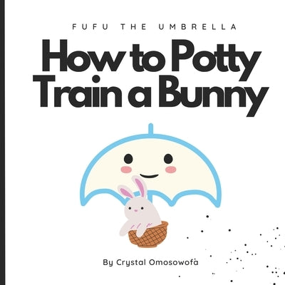 FuFu The Umbrella How to Potty Train a Bunny by Omosowofa, Crystal