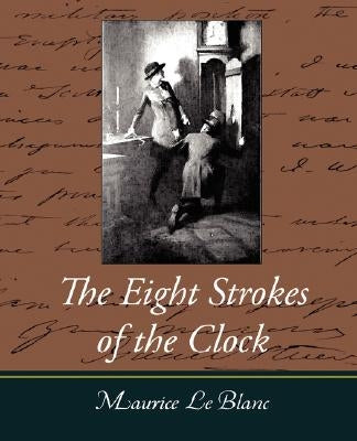 The Eight Strokes of the Clock by Maurice Le Blanc, Le Blanc