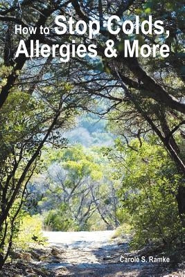 How to Stop Colds, Allergies & More by Ramke, Carole S.