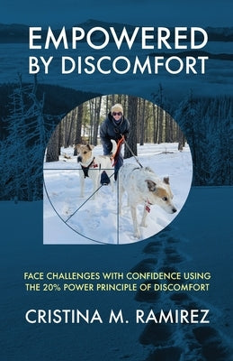 Empowered By Discomfort: Face Challenges with Confidence Using the 20% Power Principle of Discomfort by Ramirez, Cristina M.