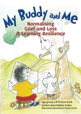 My Buddy and Me: Normalising Loss and Grief and learning resilience by Oakley-Lohm, Jane