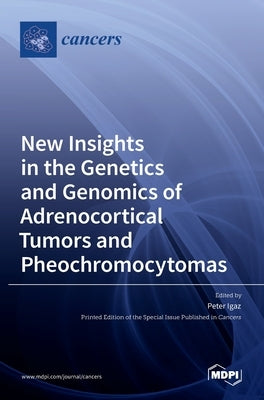 New Insights in the Genetics and Genomics of Adrenocortical Tumors and Pheochromocytomas by Igaz, Peter