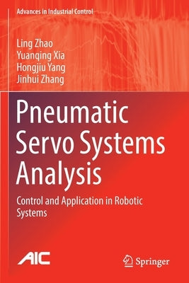 Pneumatic Servo Systems Analysis: Control and Application in Robotic Systems by Zhao, Ling
