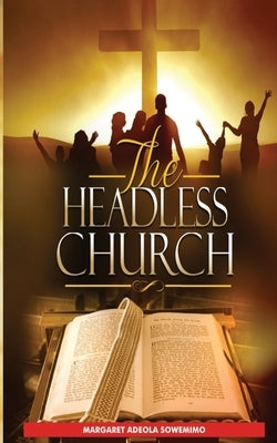 The Headless Church by Sowemimo, Margaret Adeola