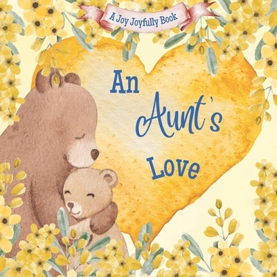 An Aunt's Love: A Rhyming Picture Book for Children and their Aunt. by Joyfully, Joy