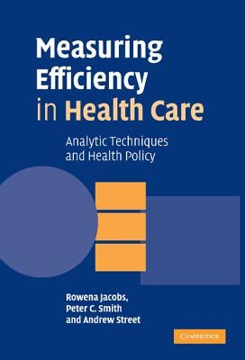 Measuring Efficiency in Health Care: Analytic Techniques and Health Policy by Jacobs, Rowena