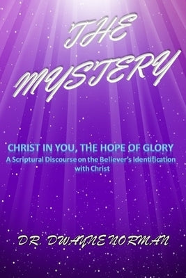 The Mystery: A Scriptural Discourse on the Believer's Identification with Christ by Mallette Th D., Richard E.