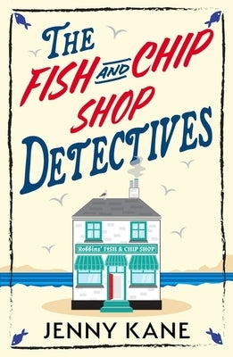 The Fish and Chip Shop Detectives: A Brand-New and Utterly Addictive Cozy Crime British Mystery by Kane, Jenny