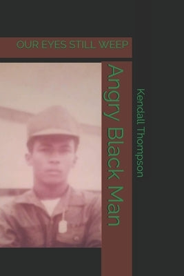 Angry Black Man: Our Eyes Still Weep by Thompson, Kendall
