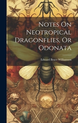 Notes On Neotropical Dragonflies, Or Odonata by Williamson, Edward Bruce