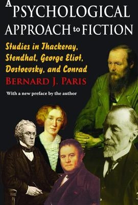 A Psychological Approach to Fiction: Studies in Thackeray, Stendhal, George Eliot, Dostoevsky, and Conrad by Paris, Bernard J.