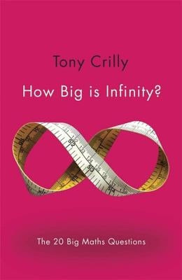 How Big Is Infinity?: The 20 Big Maths Questions by Crilly, Tony
