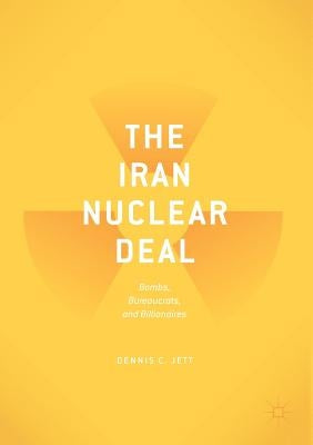 The Iran Nuclear Deal: Bombs, Bureaucrats, and Billionaires by Jett, Dennis C.