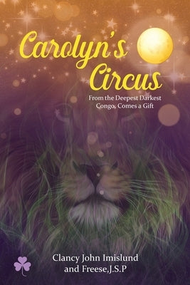 Carolyn's Circus: From the Deepest Darkest Congo, Comes a Gift by Imislund, Clancy John