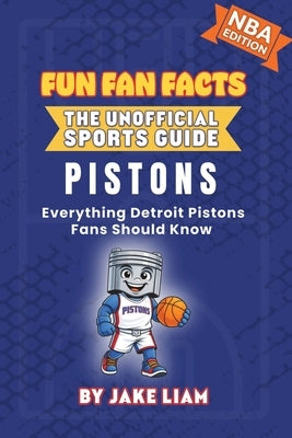 Detroit Pistons Basketball Book for Kids: Everything Detroit Pistons Fans Should Know by Liam, Jake