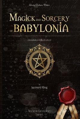 Magick and Sorcery of Babylonia: (annotated) by King, Leonard