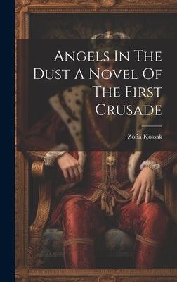 Angels In The Dust A Novel Of The First Crusade by Kossak, Zofia